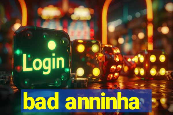 bad anninha